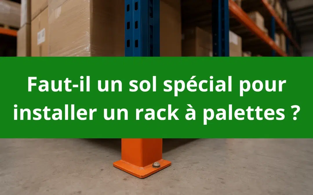 Faut-il un sol spécial pour installer un rack à palettes ?